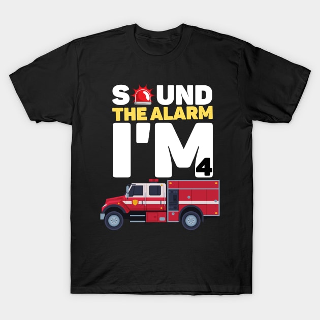 Kids Sound The Alarm I'm 4 Funny 4 years old Fire Truck lover birthday gift T-Shirt by JustBeSatisfied